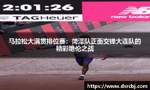 马拉松大满贯排位赛：菏泽队正面交锋大连队的精彩绝伦之战